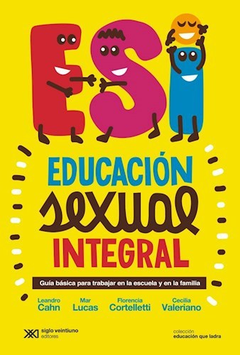 ESI EDUCACION SEXUAL INTEGRAL - CAHN LUCAS-CORTELLETTI FLORENCIA-LUCAS MAR-VELERIANO CECILIA - EDITORIAL SIGLO XXI