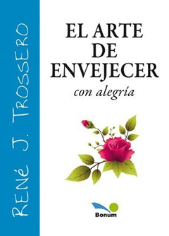 ARTE DE ENVEJECER CON ALEGRIA - TROSSERO RENE - EDITORIAL BONUM