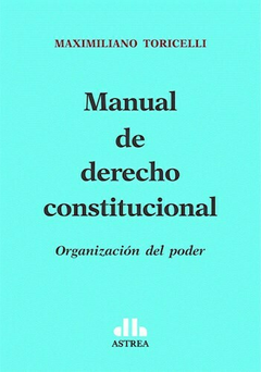 Manual de derecho constitucional -Toricelli, Maximiliano - Editorial Astrea
