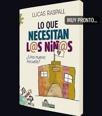 LO QUE NECESITAN L@S NIÑ@S UNA NUEVA ESCUELA AUTOR Raspall, Lucas