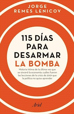 115 Dias para desarmar la bomba - Jorge Remes Lenicov - Editorial Ariel