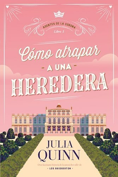 COMO ATRAPAR A UNA HEREDERA ( AGENTES DE LA CORONA 1 ) - QUINN JULIA - EDITORIAL TITANIA