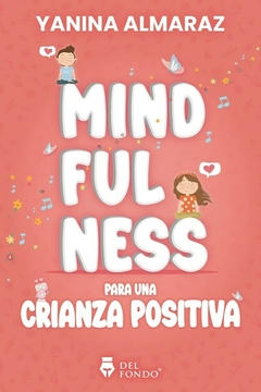 Mindfulness para una crianza positiva - Yanina Almaraz - Editorial Del Fondo