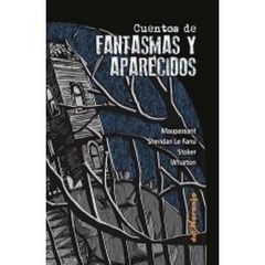 CUENTOS DE FANTASMAS Y APARECIDOS - MAUPASSANT / SHERIDAN LE FANU / STOKER / WHARTON