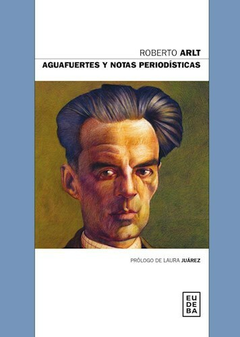 Aguafuertes y Notas Periodisticas - Roberto Arlt - Editorial Eudeba
