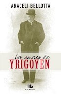 LOS AMORES DE YRIGOYEN - ARACELI BELLOTTA