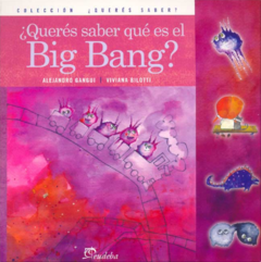 ¿Queres Saber que es el Big Bang? - GANGUI, ALEJANDRO / BILOTTI, VIVIANA - Editorial Eudeba