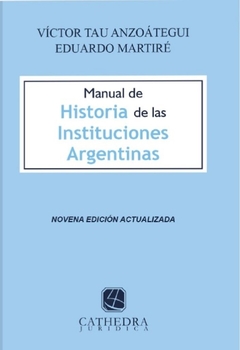 Manual de Historia de las Instituciones Argentinas - Tau Anzoategui - Editorial Cathedra Juridica