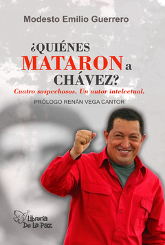 QUIENES MATARON A CHAVEZ - MODESTO EMILIO - DE LA PAZ EDICIONES