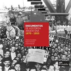 Documentos de Historia de Argentina - Liliana Garulli; Liliana Mónica Caraballo; Noemí Charlier - Editorial Eudeba