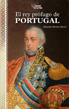 El rey prófugo de Portugal de Bovino Maciel, Alejandro