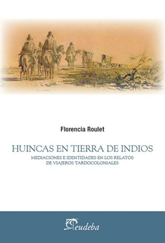 Huincas en Tierra de Indios - Florencia Roulet - Editorial Eudeba