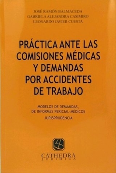 Practica ante las comisiones Medicas y Demandas por accidentes de Trabajo - Balmaceda, José - Editorial Cathedra Juridica