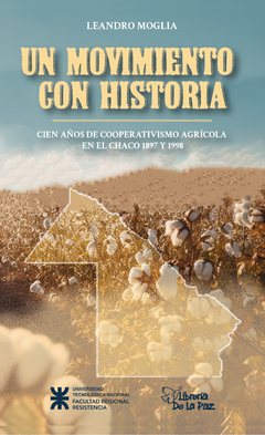 Un movimiento con historia : cien años de cooperativismo agrícola en el Chaco 1897 - 1998 - Moglia, Leandro