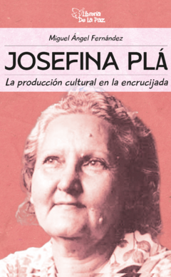 Josefina Plá: La producción cultural en la encrucijada - Miguel Ángel Fernández
