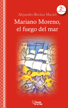 Mariano Moreno, el fuego del mar 2da edición de Alejandro Bovino Maciel