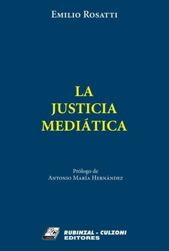 La justicia mediatica - Emilio Rosatti - Editorial Rubinzal Culzoni