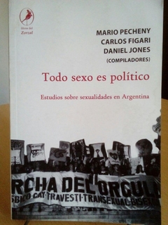 TODO SEXO ES POLITICO ESTUDIOS SOBRE SEXUALIDADES EN ARGENTINA- PECHENY MARIO / FIGARI CARLOS / JONES DA
