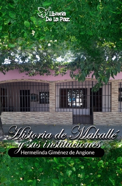 HISTORIAS DE MAKALLE Y SUS INSTITUCIONES - GIMENEZ DE ANGIONE HERMENLINDA