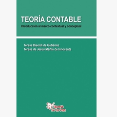 Teoría Contable - Introducción al marco contextual y conceptual - Teresa Bosordi de Gutiérrez y Teresa de Jesús Martín de Innocente