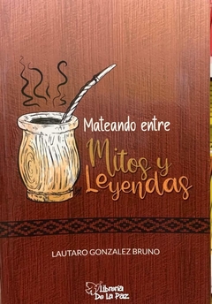 Mateando entre Mitos y Leyendas - Gonzalez Bruno - Ediciones de la Paz