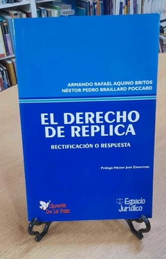 EL DERECHO DE REPLICA RECTIFICACION O RESPUESTAS / AQUINO BRITOS A.R , -BRAILLARD POCCARD N.P./ EDICIONES DE LA PAZ ...