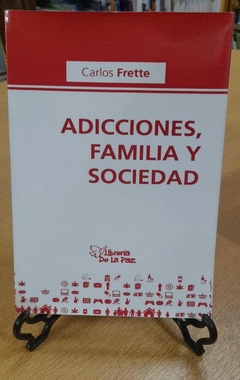 ADICCIONES FAMILIA Y SOCIEDAD - FRETETE CARLOS - EDICIONES DE LA PAZ