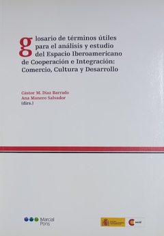 Glosario de términos útiles para el análisis y estudio del Espacio Iberoamericano de Cooperación e Integración: Comercio, Cultura y Desarrollo