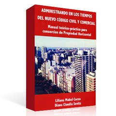 Libro: Administrando en los Tiempos del Nuevo Código Civil y Comercial. Manual Teórico-Práctico para Consorcios de Propiedad Horizontal - 4ta edición
