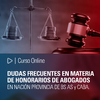 Curso Online : Dudas frecuentes en materia de honorarios de abogados. En Nacion, Provincia de Buenos Aires, Y CABA