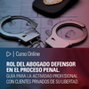 Curso Online: Rol del abogado defensor en el proceso penal. Guía para la actividad profesional con clientes privados de su libertad.