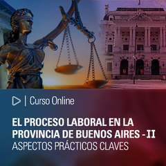 Curso Online: El proceso laboral en la provincia de Buenos Aires - II Aspectos prácticos claves