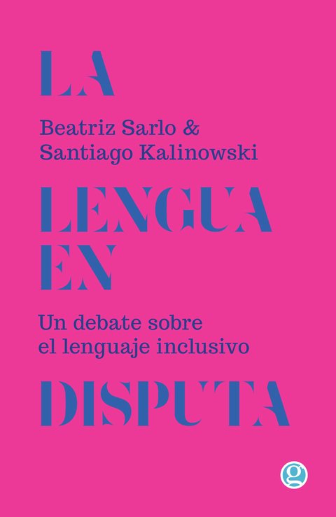 SARLO, BEATRIZ & KALINOWSKI, SANTIAGO - La lengua en disputa