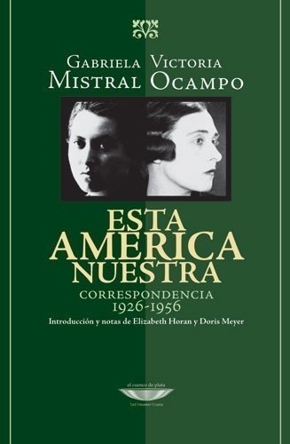 MISTRAL, GABRIELA, OCAMPO, VICTORIA - Esta América nuestra. Correspondencia 1926 - 1956