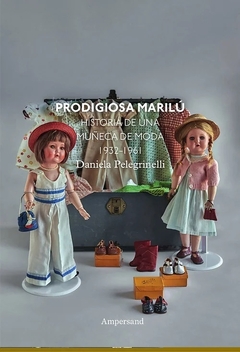 Prodigiosa Marilú. Historia de una muñeca de moda 1932-1961 - Daniela Pelegrinelli / Ed: Ampersand