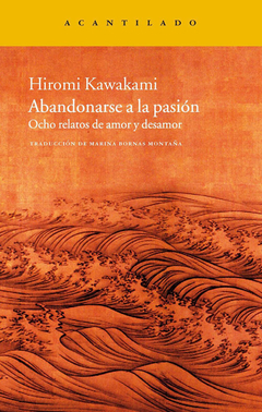 Abandonarse a la pasión. Ocho relatos de amor y desamor - Hiromi Kawakami / Ed: Acantilado