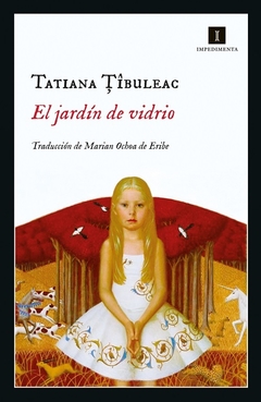 El jardín de vidrio - Tatiana Tibuleac / Ed: Impedimenta