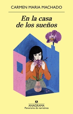 En la casa de los sueños - Carmen Maria Machado / Ed: Anagrama