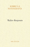 Sobre la Fotografía - Walter Benjamin / Ed: Pre-Textos
