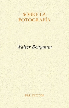 Sobre la Fotografía - Walter Benjamin / Ed: Pre-Textos