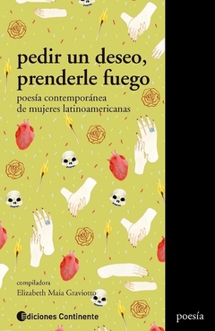 Pedir un deseo, prenderle fuego. Poesía contemporánea de mujeres latinoamericanas - Elizabeth Maia Graviotto (comp.) / Ed: Ediciones Continente