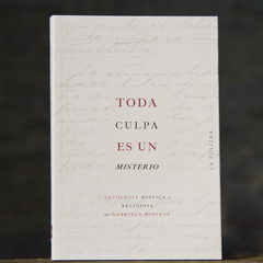 Toda culpa es un misterio. Antológia mística y religiosa - Gabriela Mistral / Ed: La Pollera