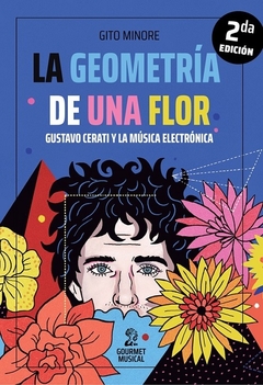 La geometria de una flor. Gustavo Cerati y la música electrónica - Gito Minore / Ed: Gourmet Musical