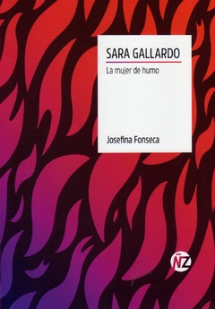 Sara Gallardo la mujer de humo - Fonseca Josefina / Ed: Añosluz