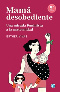 Mamá desobediente. Una mirada feminista a la maternidad - Vivas Esther / Ed: Ediciones Godot