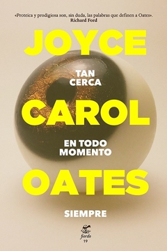 Tan cerca en todo momento siempre - Joyce Carol Oates / Ed: Fiordo