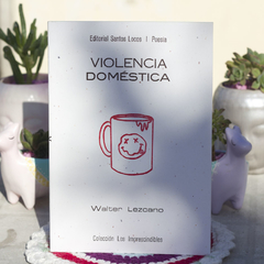Violencia domestica - Lezcano Walter / Ed: Santos Locos Poesía