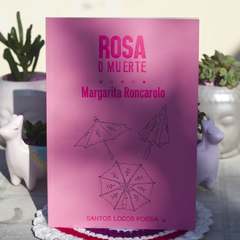 Rosa o muerte - Roncarolo Margarita / Ed: Santos Locos Poesía