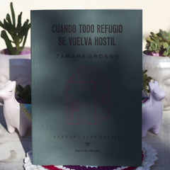 Cuando todo refugio se vuelva hostil - Grosso Tamara / Ed: Santos Locos Poesía