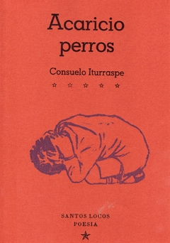 Acaricio perros - Iturraspe Consuelo / Ed: Santos Locos Poesía